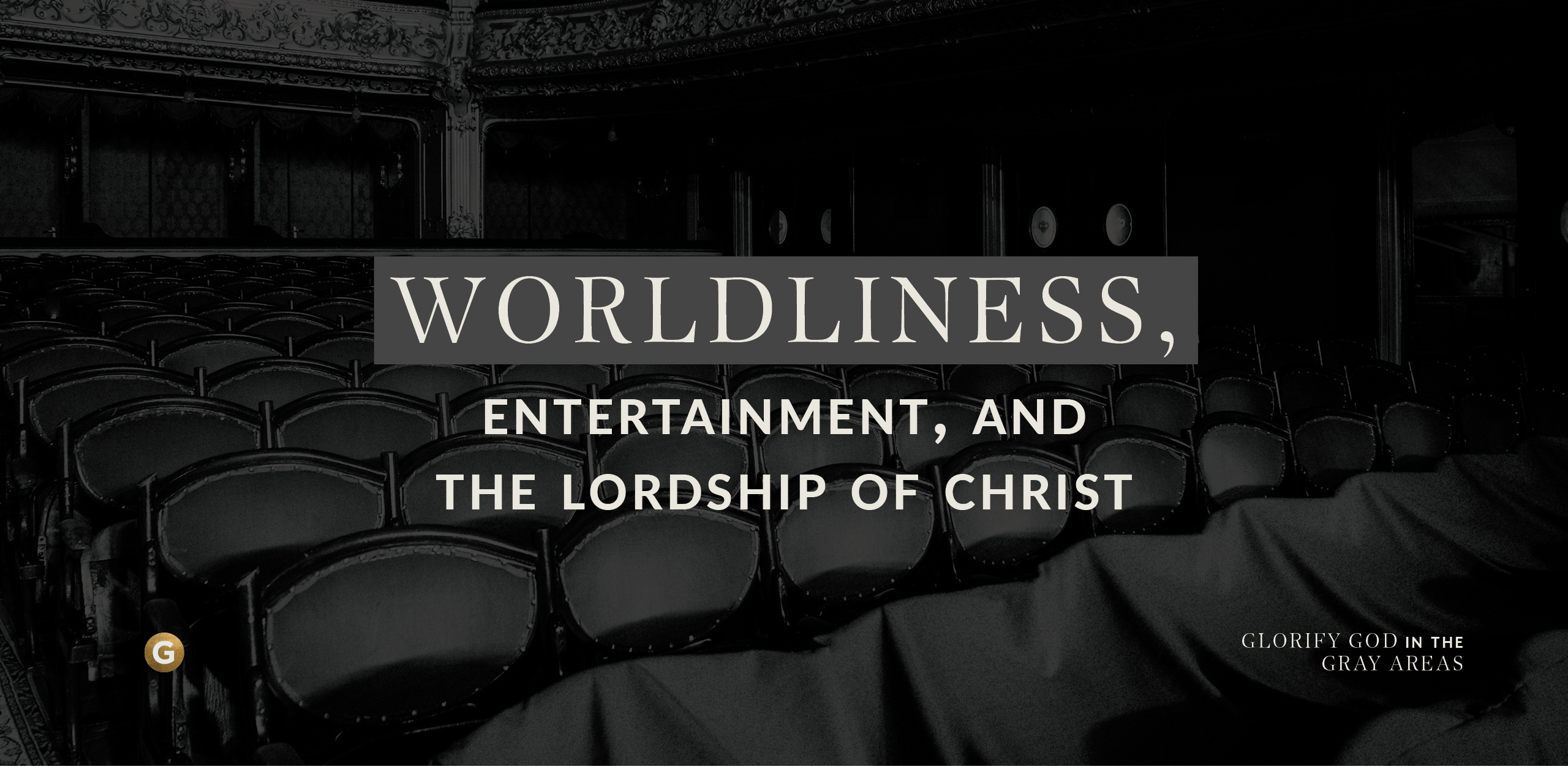 Worldliness, Entertainment, and the Lordship of Christ